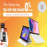 SẮM LAPTOP SANG TRẢ GÓP NHẸ NHÀNG 0% LÃI SUẤT ĐỒNG HÀNH CHUYỂN ĐỔI SỐ VƯỢT QUA COVID - 19